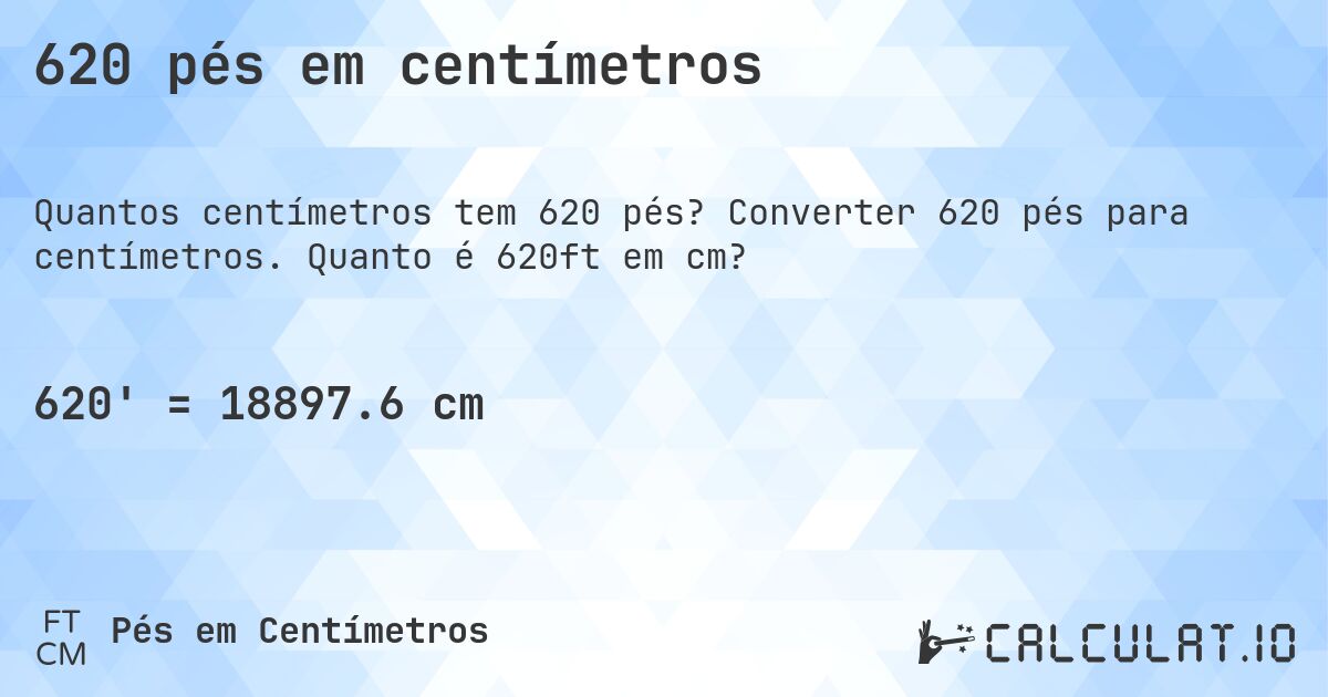620 pés em centímetros. Converter 620 pés para centímetros. Quanto é 620ft em cm?