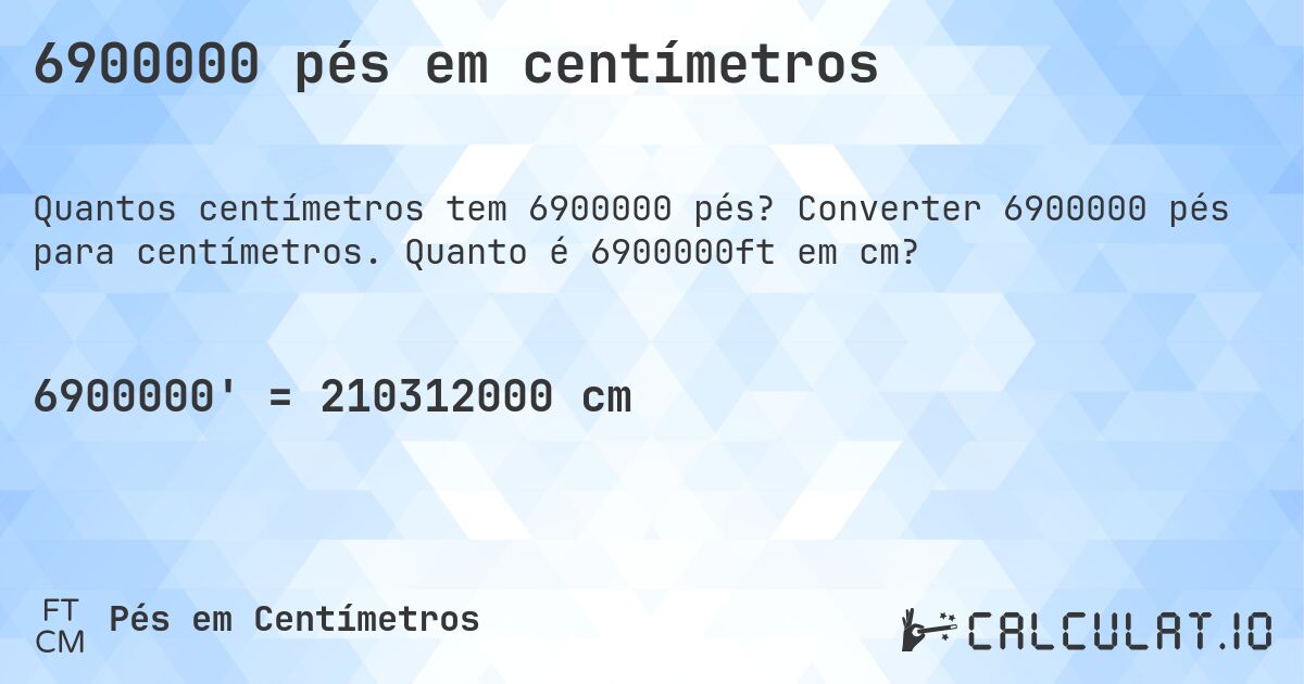 6900000 pés em centímetros. Converter 6900000 pés para centímetros. Quanto é 6900000ft em cm?
