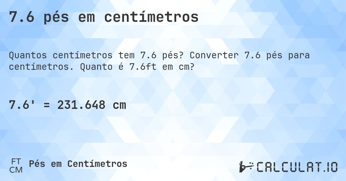 7.6 pés em centímetros. Converter 7.6 pés para centímetros. Quanto é 7.6ft em cm?