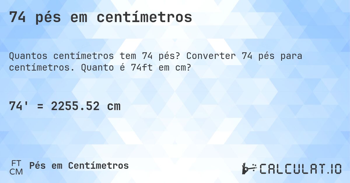 74 pés em centímetros. Converter 74 pés para centímetros. Quanto é 74ft em cm?