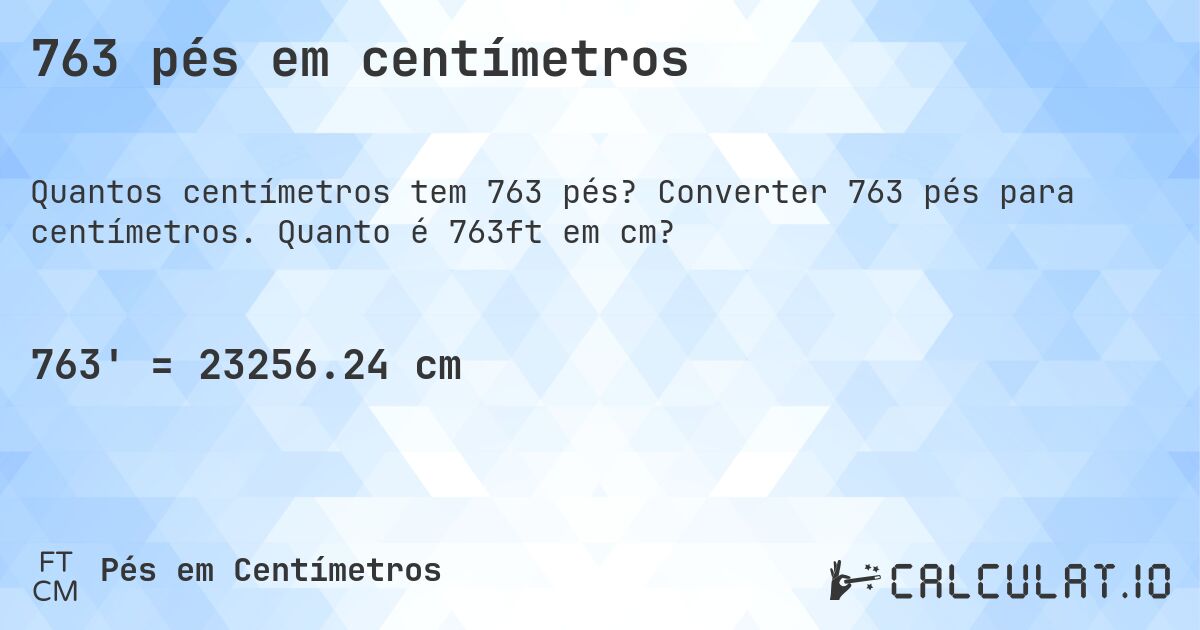 763 pés em centímetros. Converter 763 pés para centímetros. Quanto é 763ft em cm?