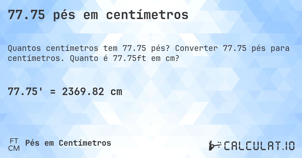 77.75 pés em centímetros. Converter 77.75 pés para centímetros. Quanto é 77.75ft em cm?
