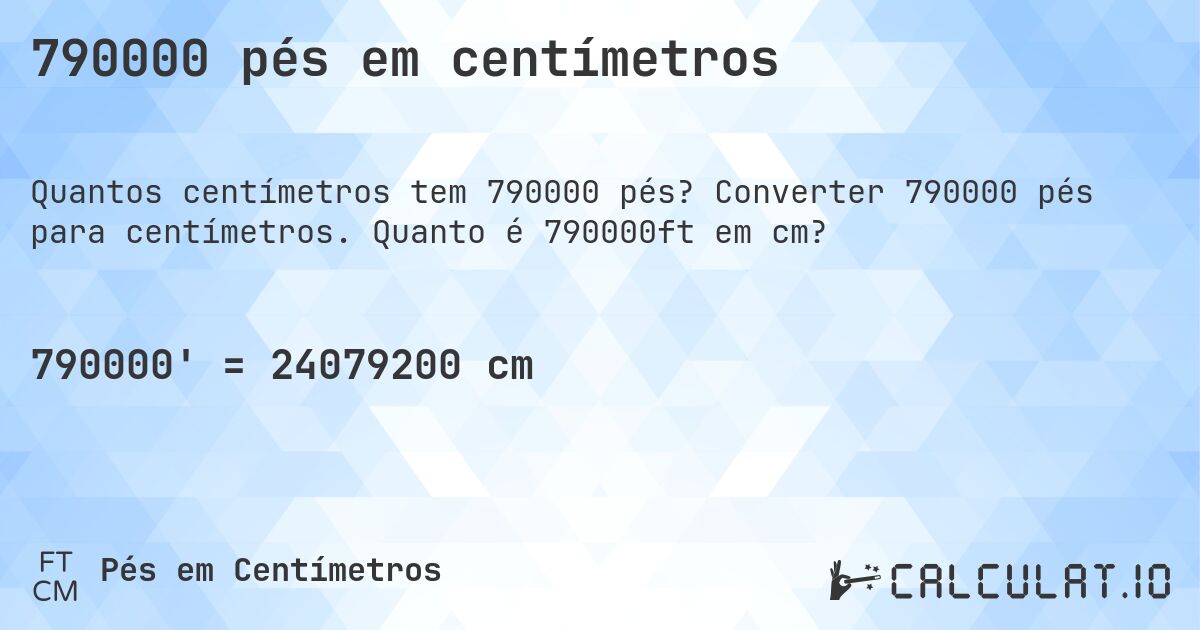 790000 pés em centímetros. Converter 790000 pés para centímetros. Quanto é 790000ft em cm?