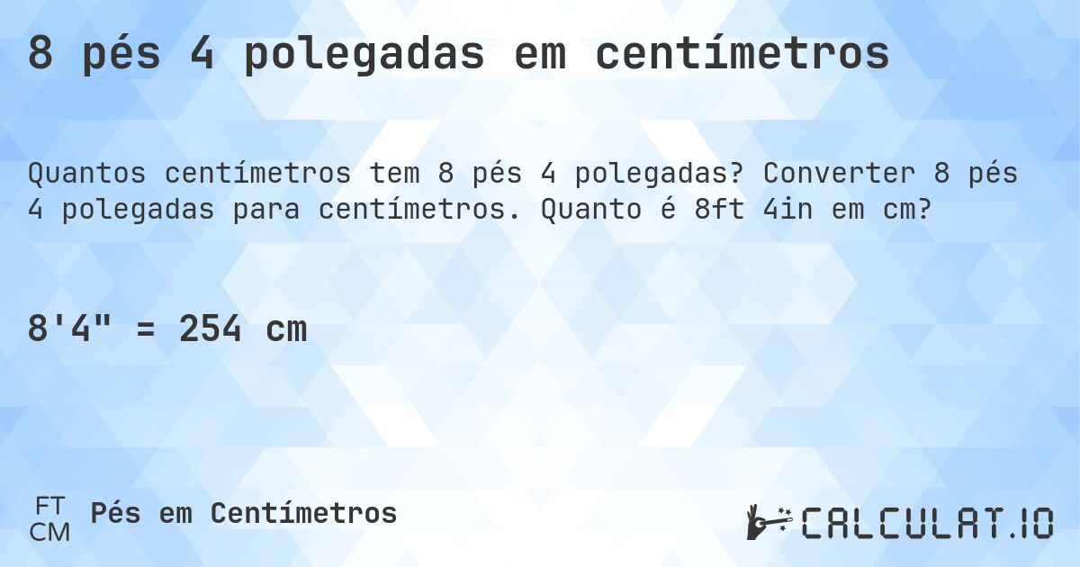8 pés 4 polegadas em centímetros. Converter 8 pés 4 polegadas para centímetros. Quanto é 8ft 4in em cm?