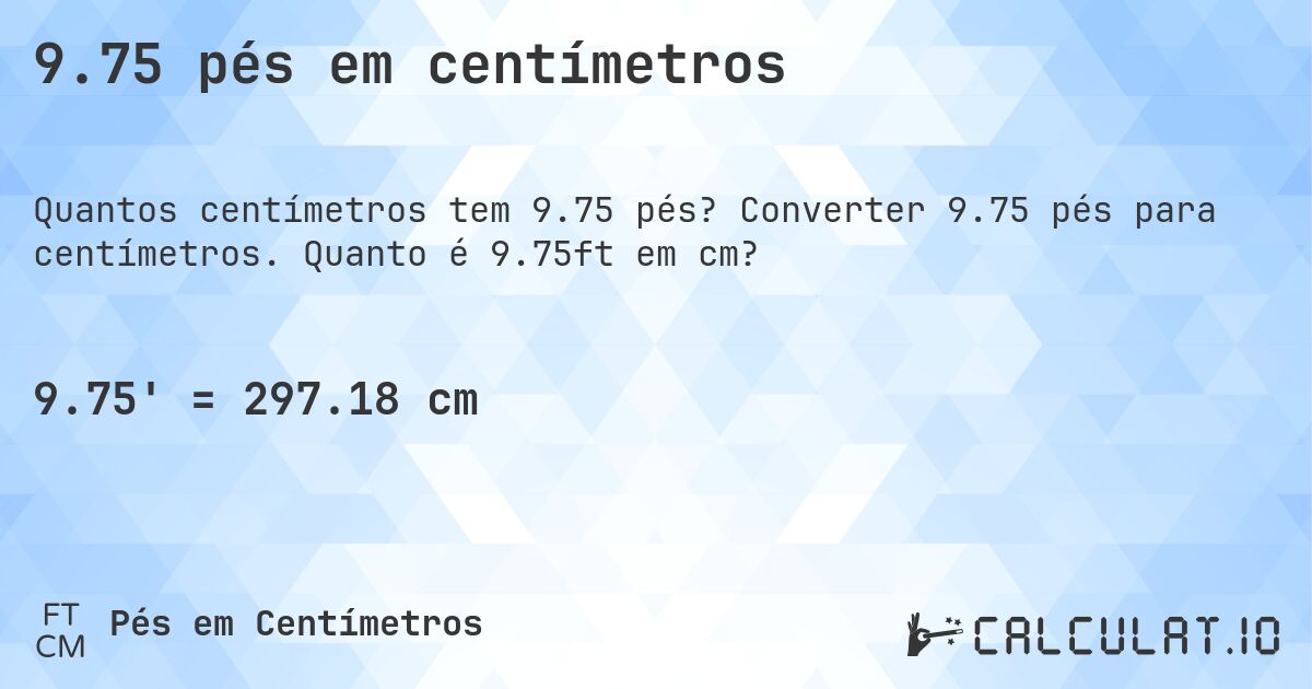 9.75 pés em centímetros. Converter 9.75 pés para centímetros. Quanto é 9.75ft em cm?
