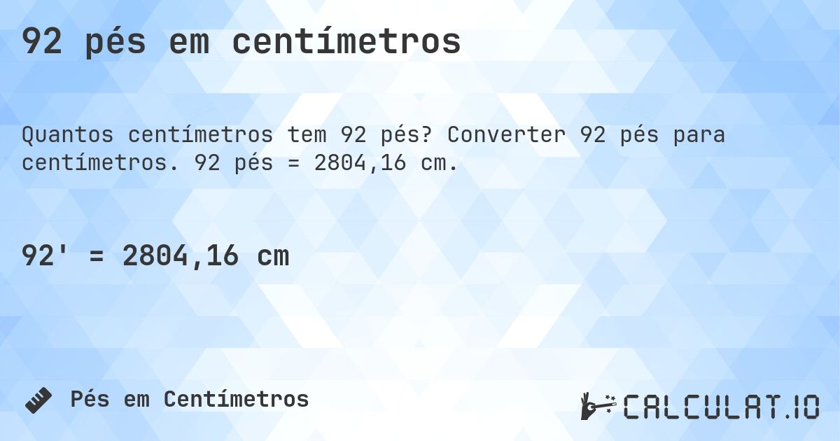 92 pés em centímetros. Converter 92 pés para centímetros. 92 pés = 2804,16 cm.