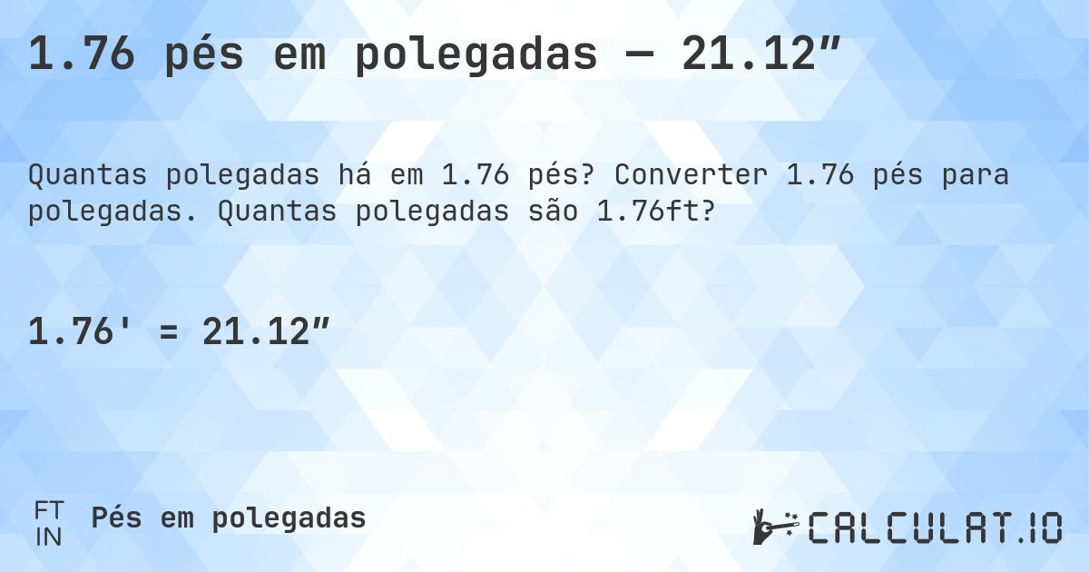 1.76 pés em polegadas — 21.12″. Converter 1.76 pés para polegadas. Quantas polegadas são 1.76ft?