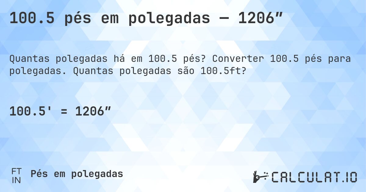 100.5 pés em polegadas — 1206″. Converter 100.5 pés para polegadas. Quantas polegadas são 100.5ft?