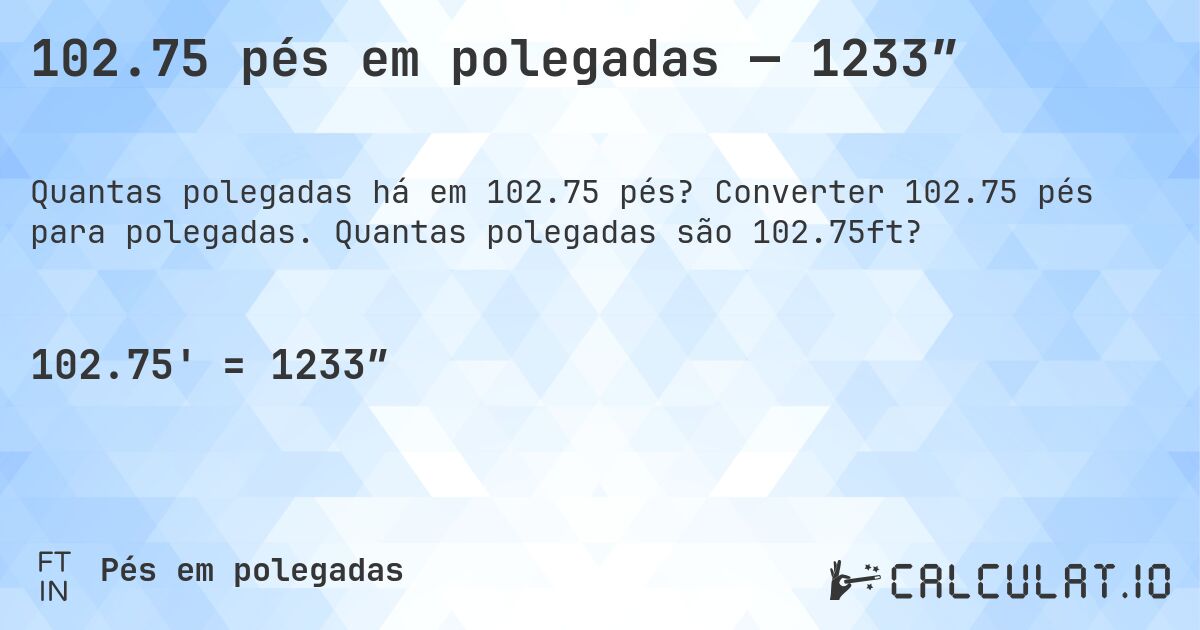 102.75 pés em polegadas — 1233″. Converter 102.75 pés para polegadas. Quantas polegadas são 102.75ft?