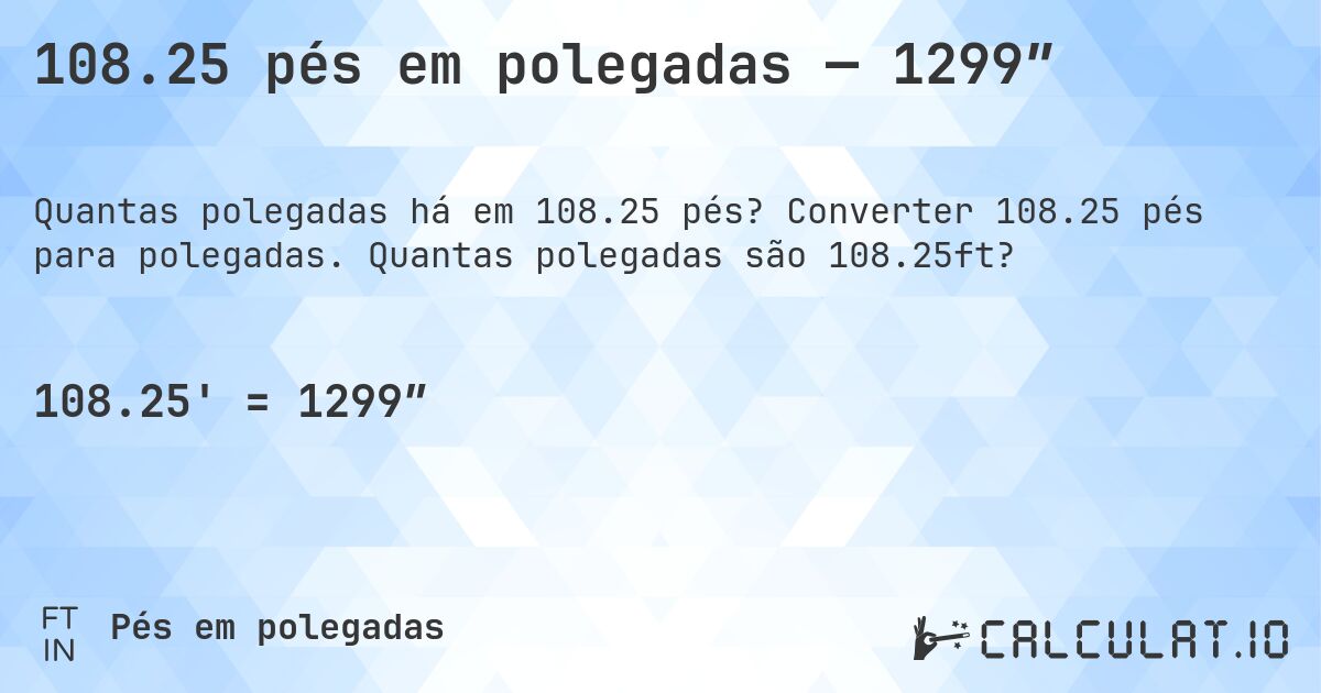 108.25 pés em polegadas — 1299″. Converter 108.25 pés para polegadas. Quantas polegadas são 108.25ft?