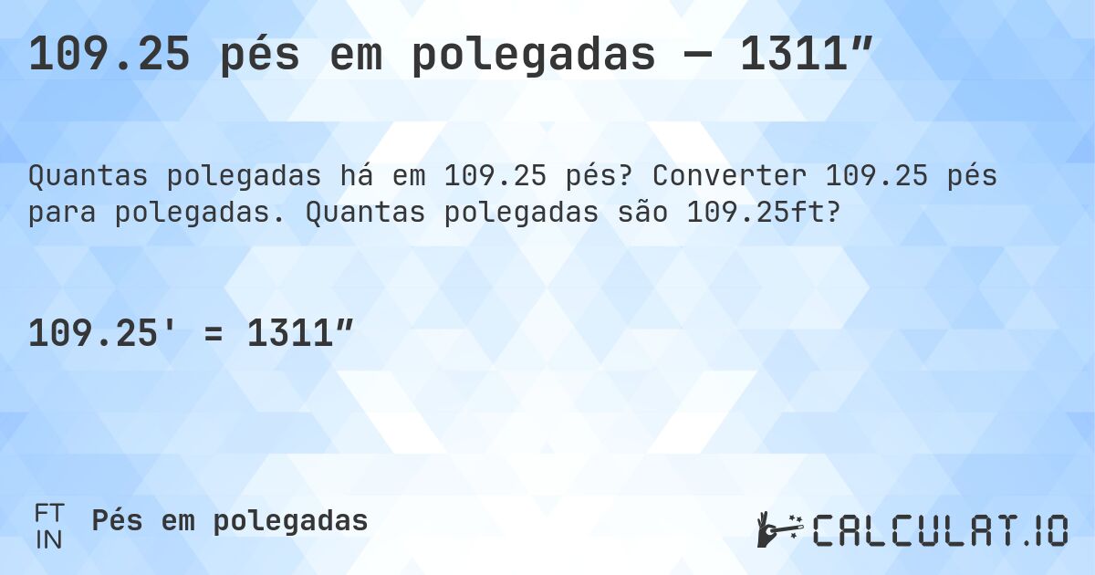 109.25 pés em polegadas — 1311″. Converter 109.25 pés para polegadas. Quantas polegadas são 109.25ft?