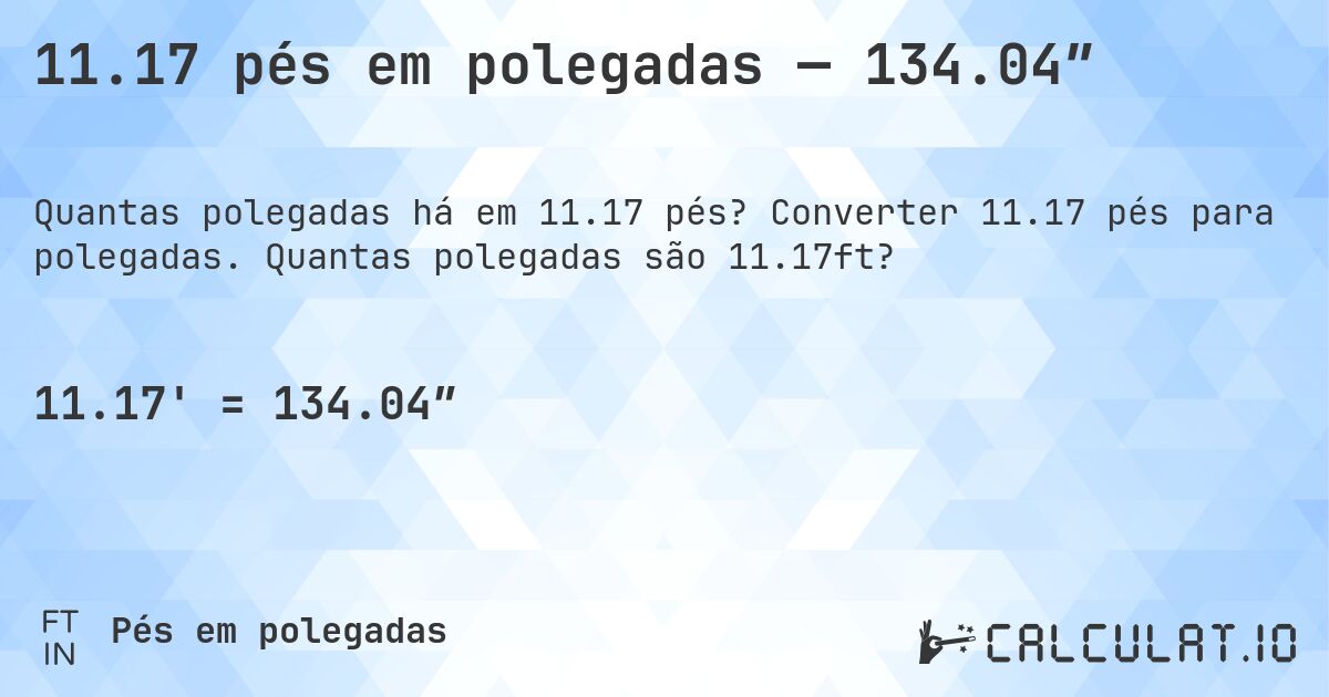11.17 pés em polegadas — 134.04″. Converter 11.17 pés para polegadas. Quantas polegadas são 11.17ft?