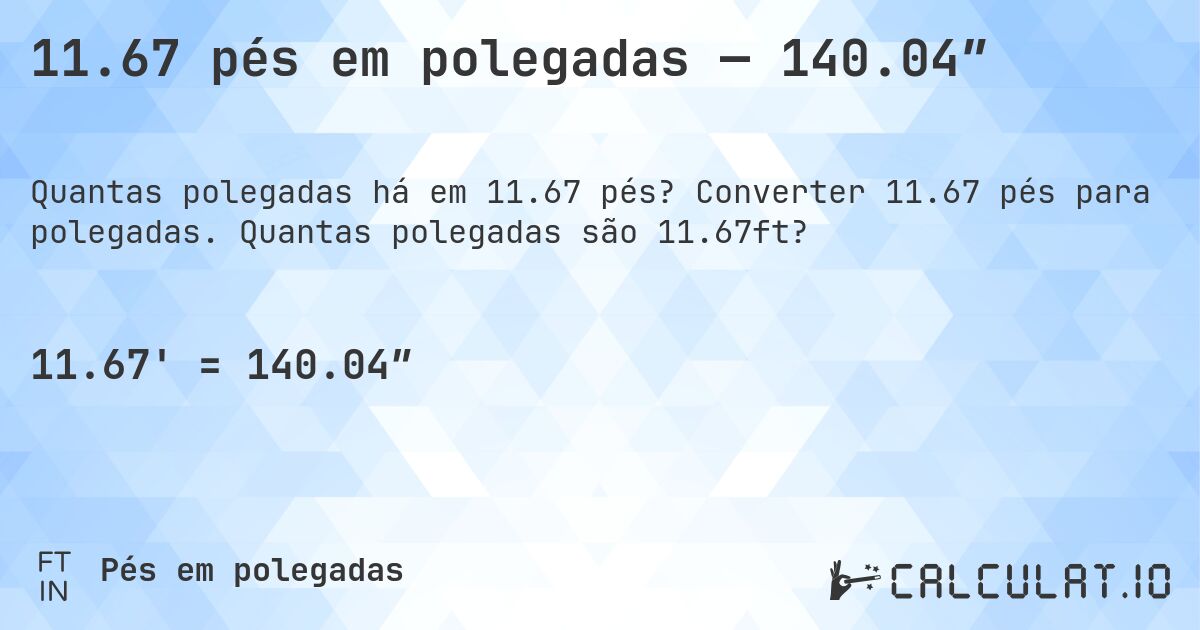 11.67 pés em polegadas — 140.04″. Converter 11.67 pés para polegadas. Quantas polegadas são 11.67ft?