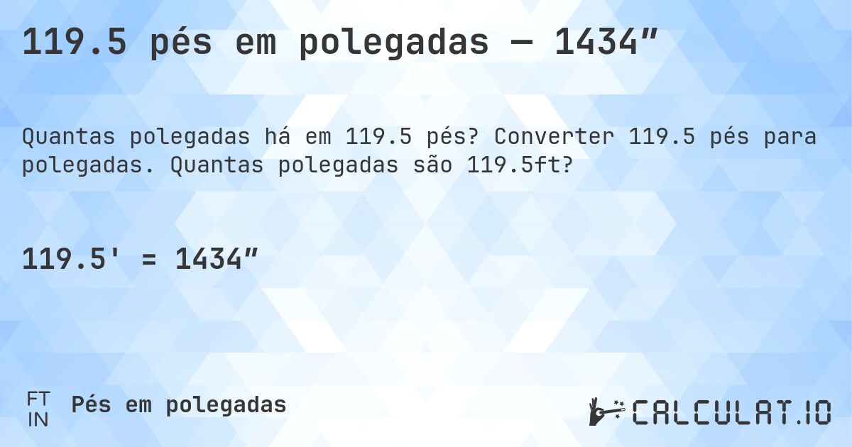 119.5 pés em polegadas — 1434″. Converter 119.5 pés para polegadas. Quantas polegadas são 119.5ft?