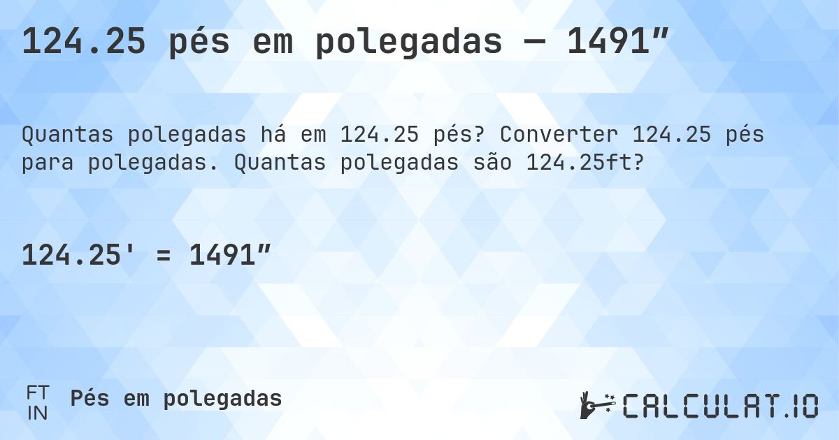 124.25 pés em polegadas — 1491″. Converter 124.25 pés para polegadas. Quantas polegadas são 124.25ft?