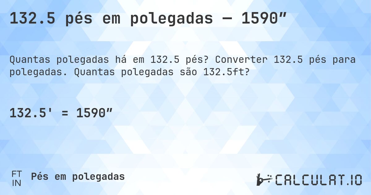 132.5 pés em polegadas — 1590″. Converter 132.5 pés para polegadas. Quantas polegadas são 132.5ft?