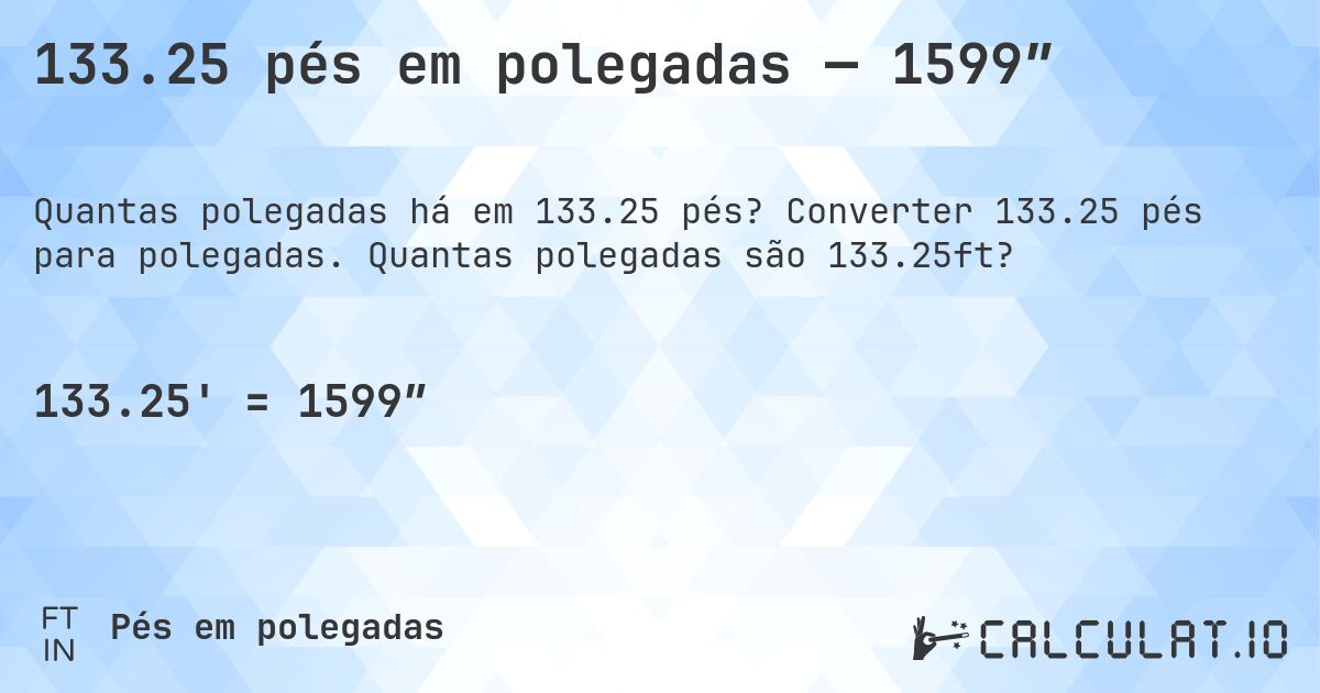 133.25 pés em polegadas — 1599″. Converter 133.25 pés para polegadas. Quantas polegadas são 133.25ft?