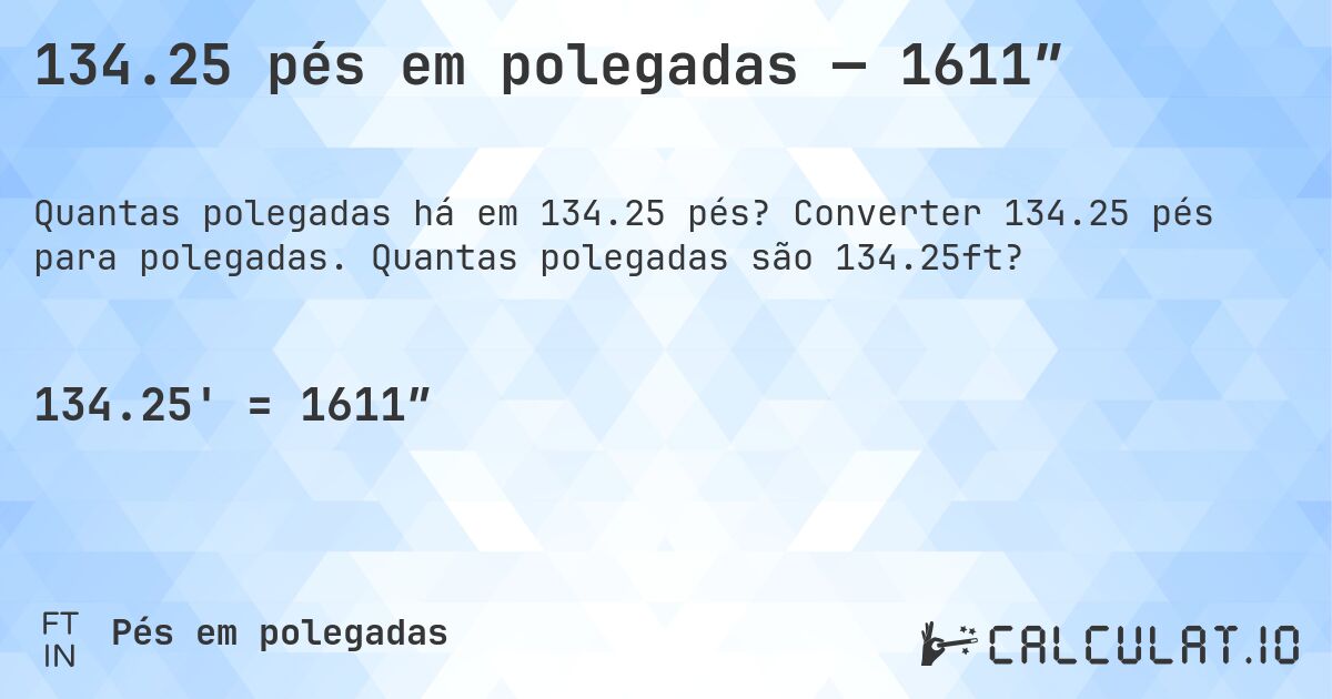 134.25 pés em polegadas — 1611″. Converter 134.25 pés para polegadas. Quantas polegadas são 134.25ft?