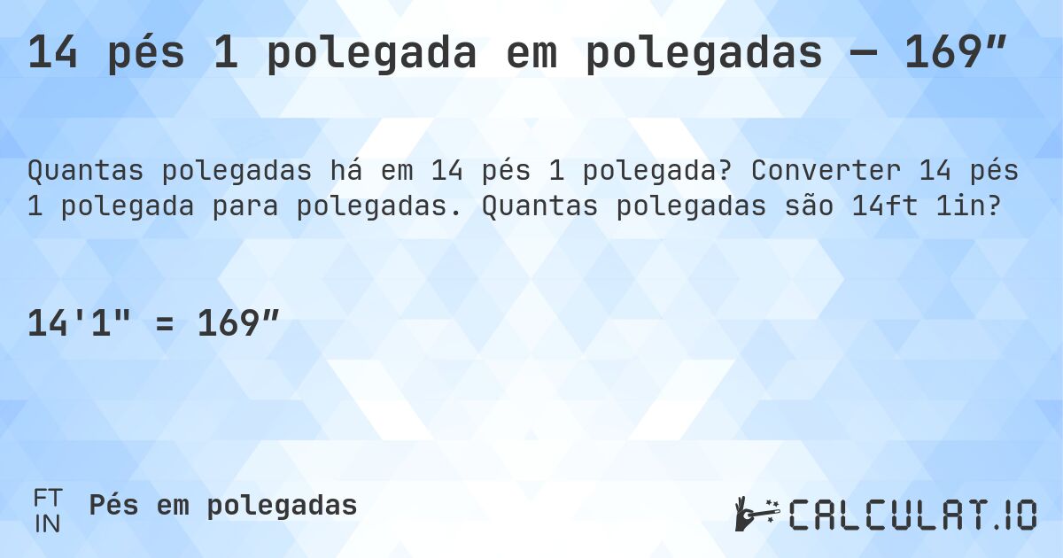 14 pés 1 polegada em polegadas — 169″. Converter 14 pés 1 polegada para polegadas. Quantas polegadas são 14ft 1in?