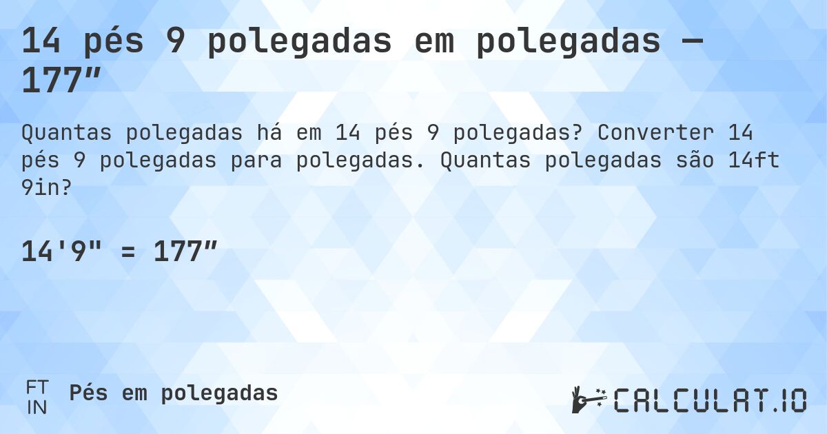 14 pés 9 polegadas em polegadas — 177″. Converter 14 pés 9 polegadas para polegadas. Quantas polegadas são 14ft 9in?