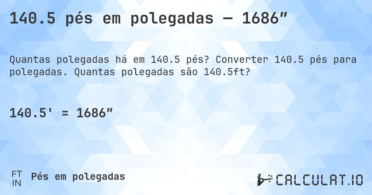 140.5 pés em polegadas — 1686″. Converter 140.5 pés para polegadas. Quantas polegadas são 140.5ft?