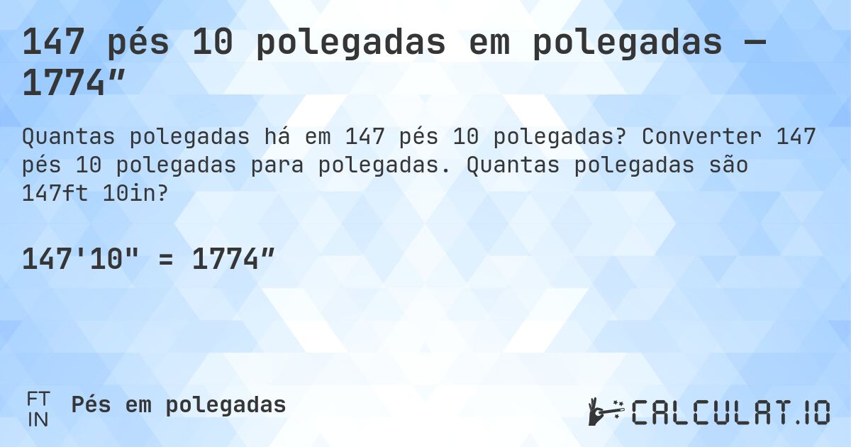 147 pés 10 polegadas em polegadas — 1774″. Converter 147 pés 10 polegadas para polegadas. Quantas polegadas são 147ft 10in?