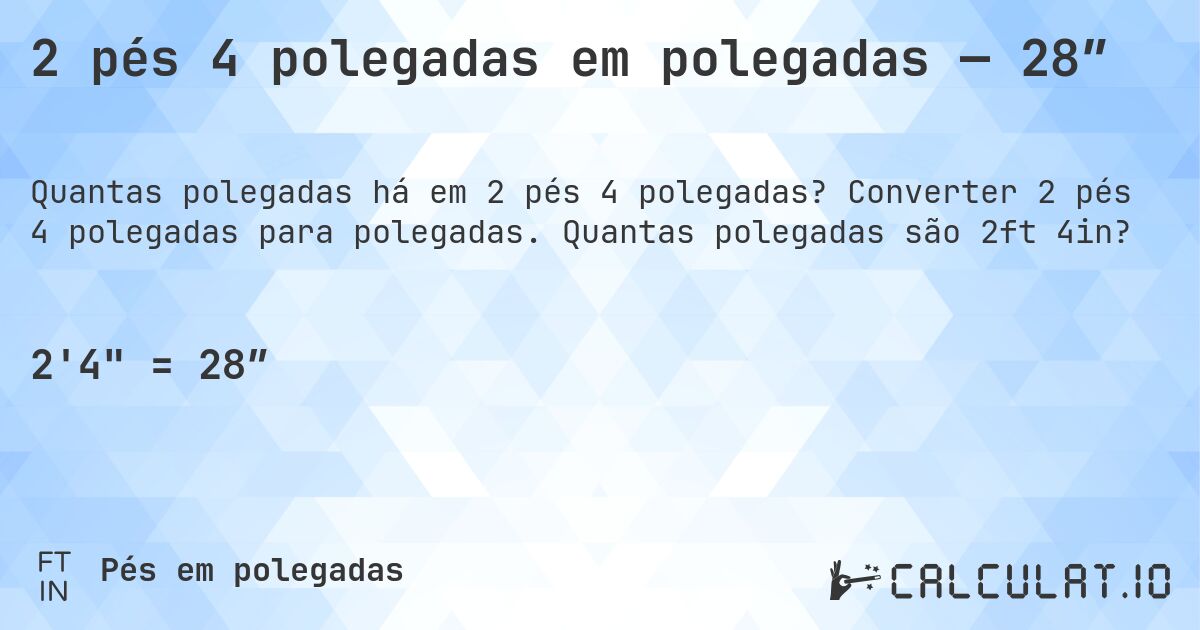 2 pés 4 polegadas em polegadas — 28″. Converter 2 pés 4 polegadas para polegadas. Quantas polegadas são 2ft 4in?
