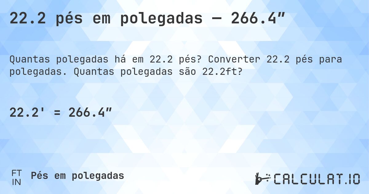 22.2 pés em polegadas — 266.4″. Converter 22.2 pés para polegadas. Quantas polegadas são 22.2ft?