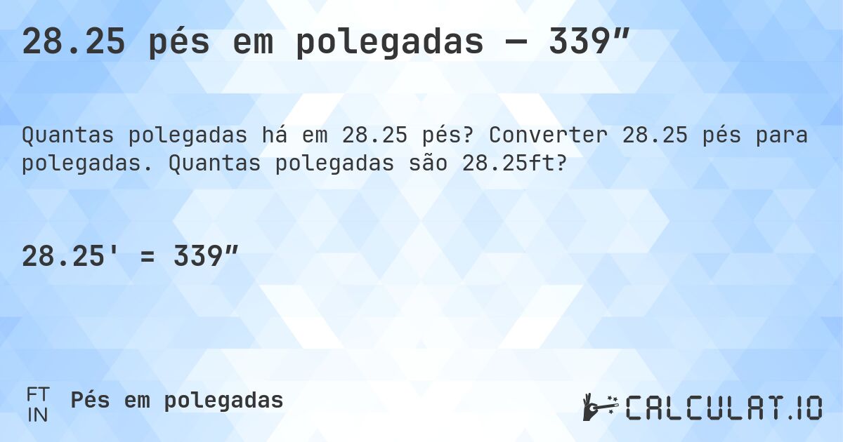 28.25 pés em polegadas — 339″. Converter 28.25 pés para polegadas. Quantas polegadas são 28.25ft?