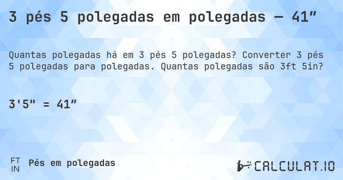 3 pés 5 polegadas em polegadas — 41″. Converter 3 pés 5 polegadas para polegadas. Quantas polegadas são 3ft 5in?
