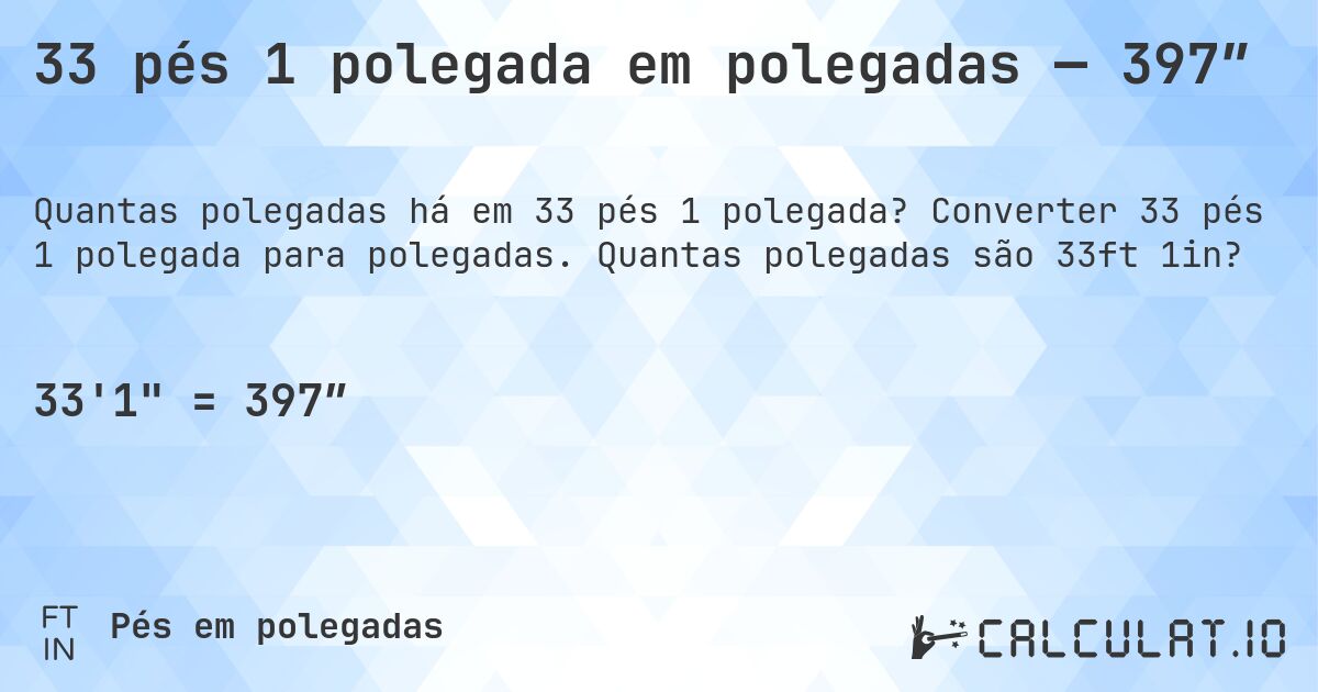 33 pés 1 polegada em polegadas — 397″. Converter 33 pés 1 polegada para polegadas. Quantas polegadas são 33ft 1in?