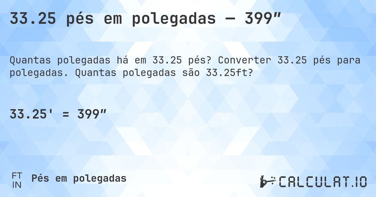33.25 pés em polegadas — 399″. Converter 33.25 pés para polegadas. Quantas polegadas são 33.25ft?
