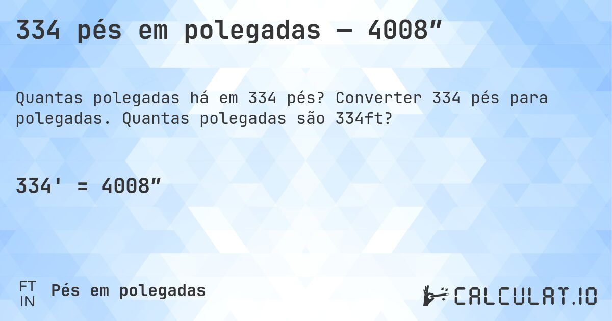 334 pés em polegadas — 4008″. Converter 334 pés para polegadas. Quantas polegadas são 334ft?