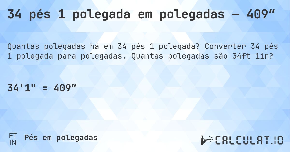34 pés 1 polegada em polegadas — 409″. Converter 34 pés 1 polegada para polegadas. Quantas polegadas são 34ft 1in?