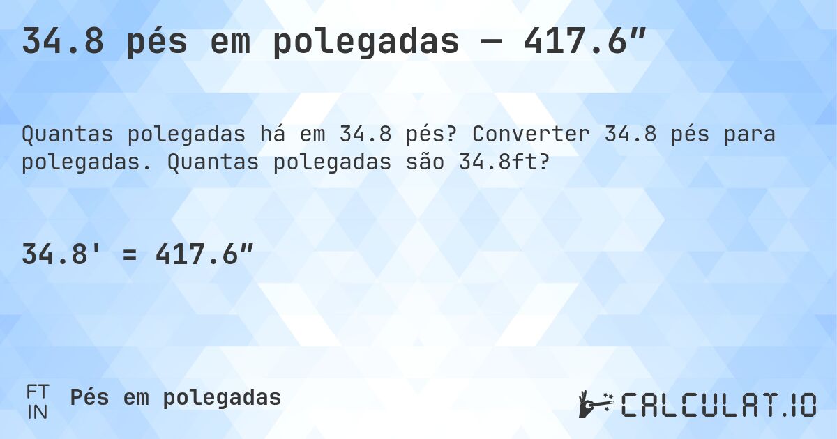 34.8 pés em polegadas — 417.6″. Converter 34.8 pés para polegadas. Quantas polegadas são 34.8ft?