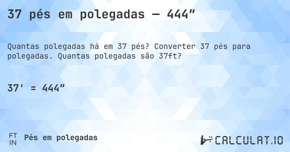 37 pés em polegadas — 444″. Converter 37 pés para polegadas. Quantas polegadas são 37ft?