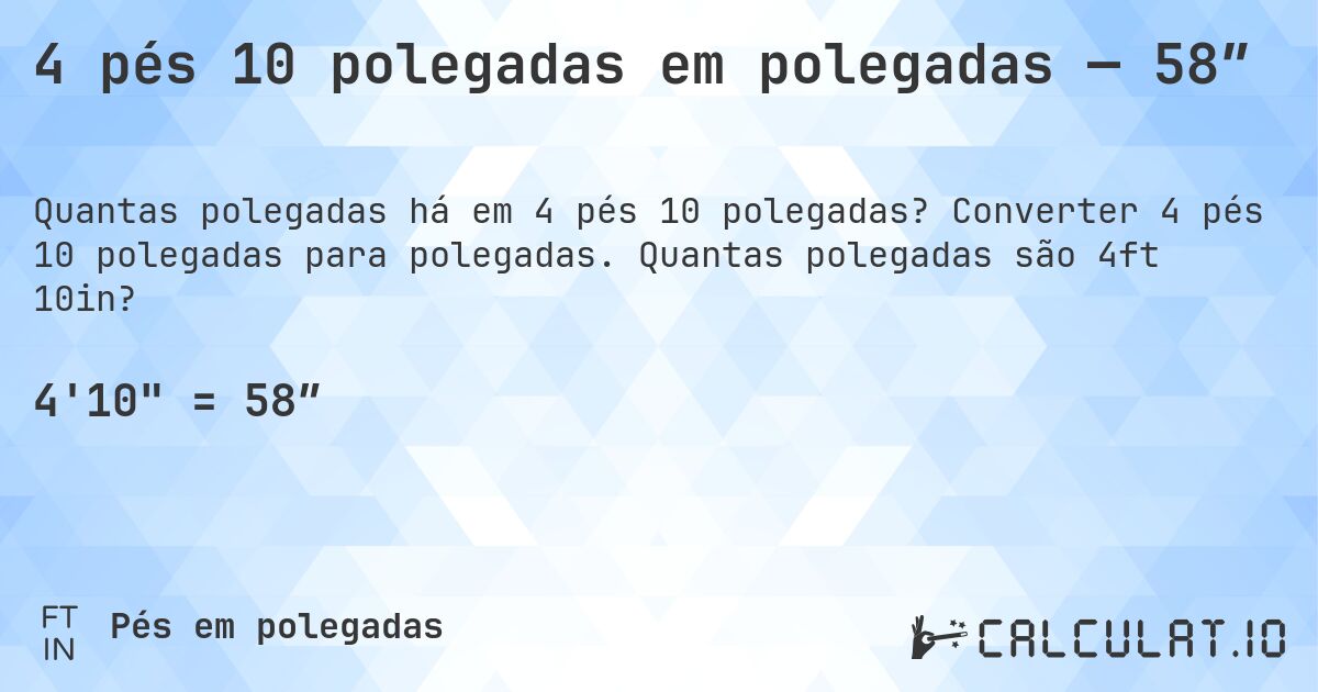 4 pés 10 polegadas em polegadas — 58″. Converter 4 pés 10 polegadas para polegadas. Quantas polegadas são 4ft 10in?
