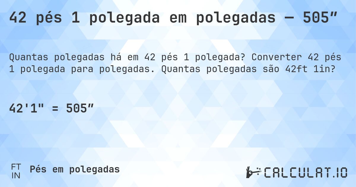 42 pés 1 polegada em polegadas — 505″. Converter 42 pés 1 polegada para polegadas. Quantas polegadas são 42ft 1in?