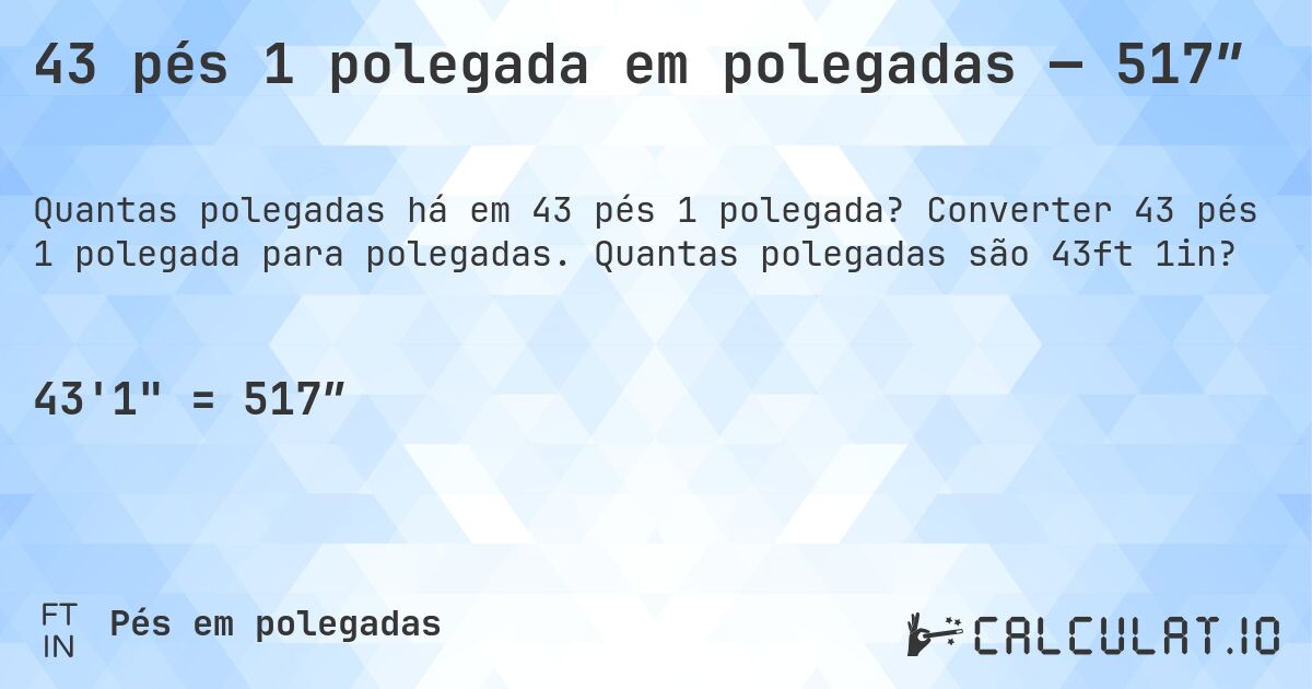 43 pés 1 polegada em polegadas — 517″. Converter 43 pés 1 polegada para polegadas. Quantas polegadas são 43ft 1in?