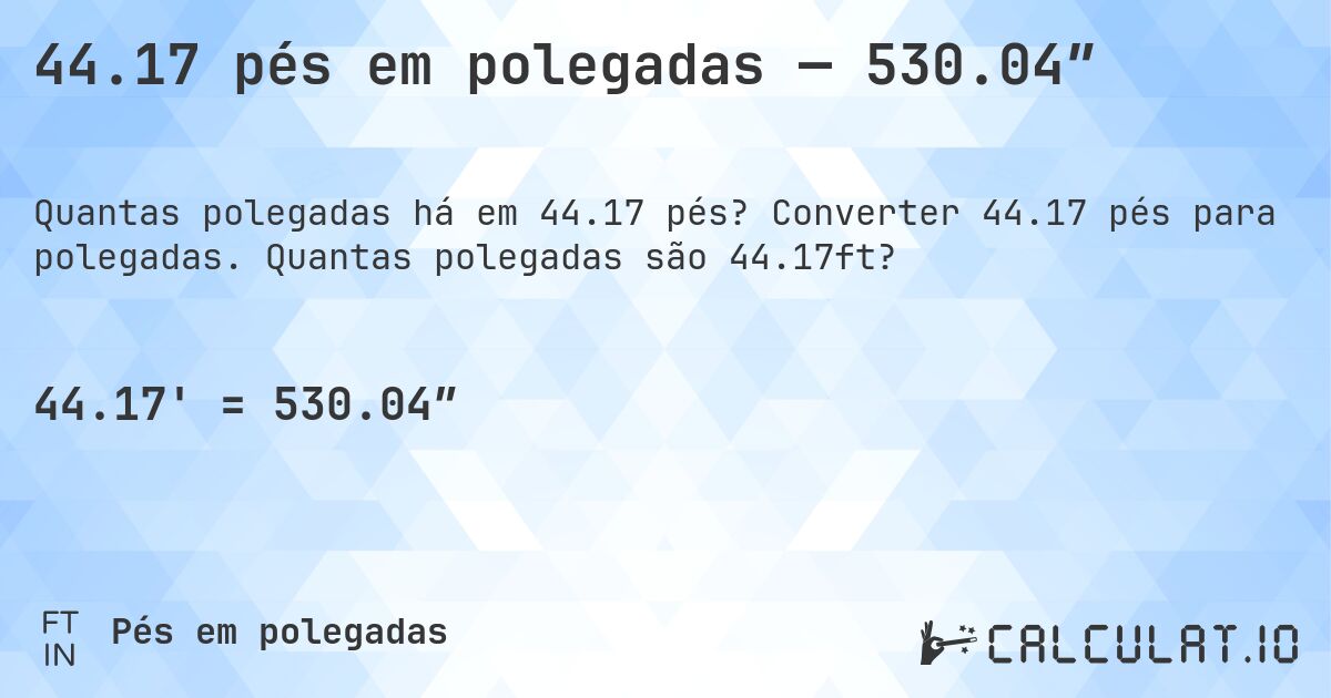 44.17 pés em polegadas — 530.04″. Converter 44.17 pés para polegadas. Quantas polegadas são 44.17ft?