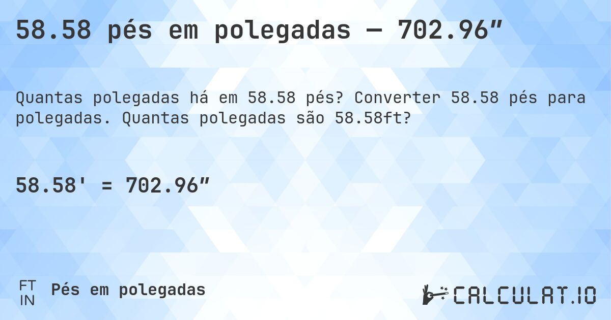 58.58 pés em polegadas — 702.96″. Converter 58.58 pés para polegadas. Quantas polegadas são 58.58ft?