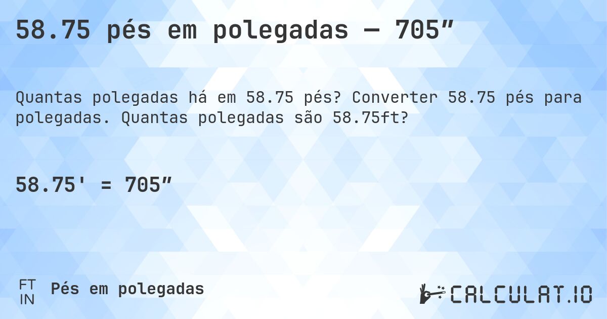 58.75 pés em polegadas — 705″. Converter 58.75 pés para polegadas. Quantas polegadas são 58.75ft?