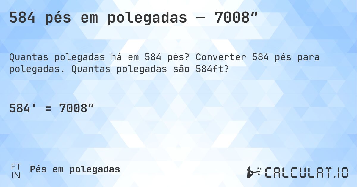 584 pés em polegadas — 7008″. Converter 584 pés para polegadas. Quantas polegadas são 584ft?