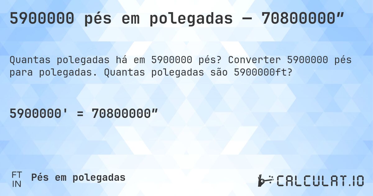 5900000 pés em polegadas — 70800000″. Converter 5900000 pés para polegadas. Quantas polegadas são 5900000ft?