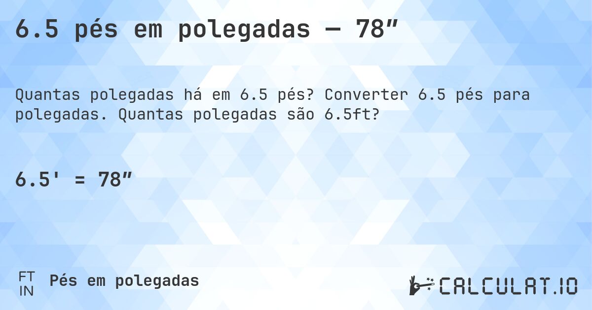 6.5 pés em polegadas — 78″. Converter 6.5 pés para polegadas. Quantas polegadas são 6.5ft?