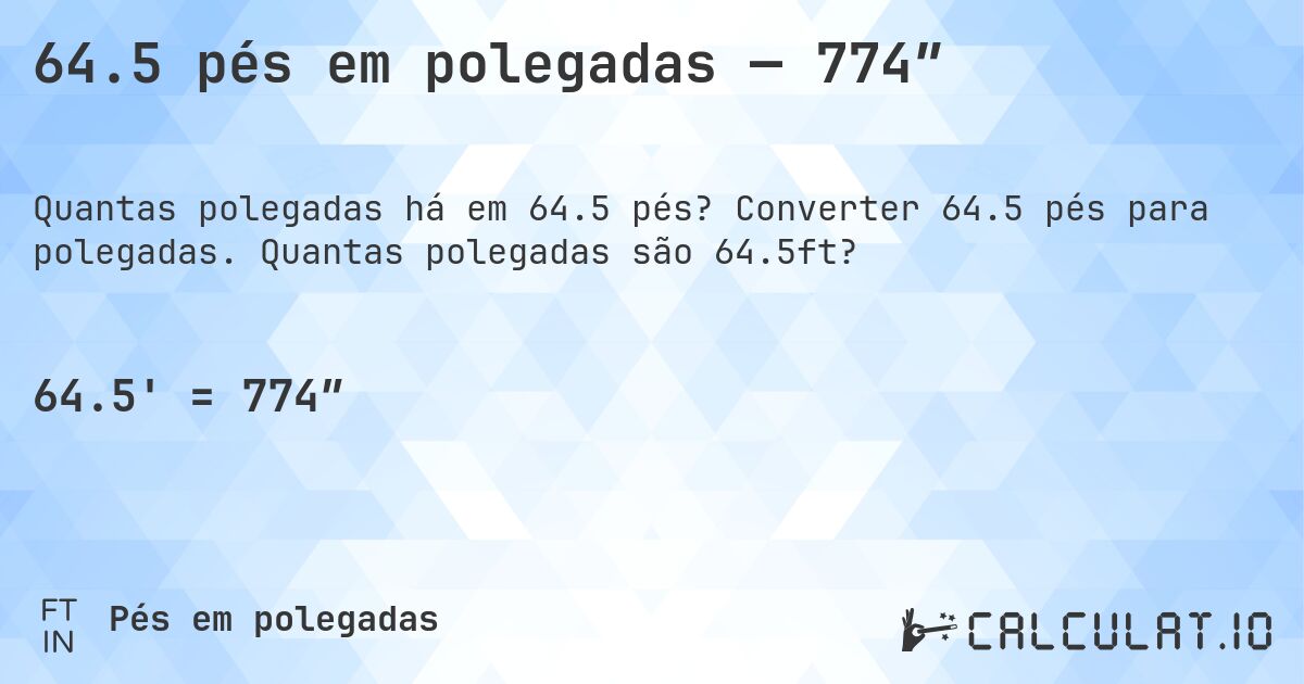 64.5 pés em polegadas — 774″. Converter 64.5 pés para polegadas. Quantas polegadas são 64.5ft?