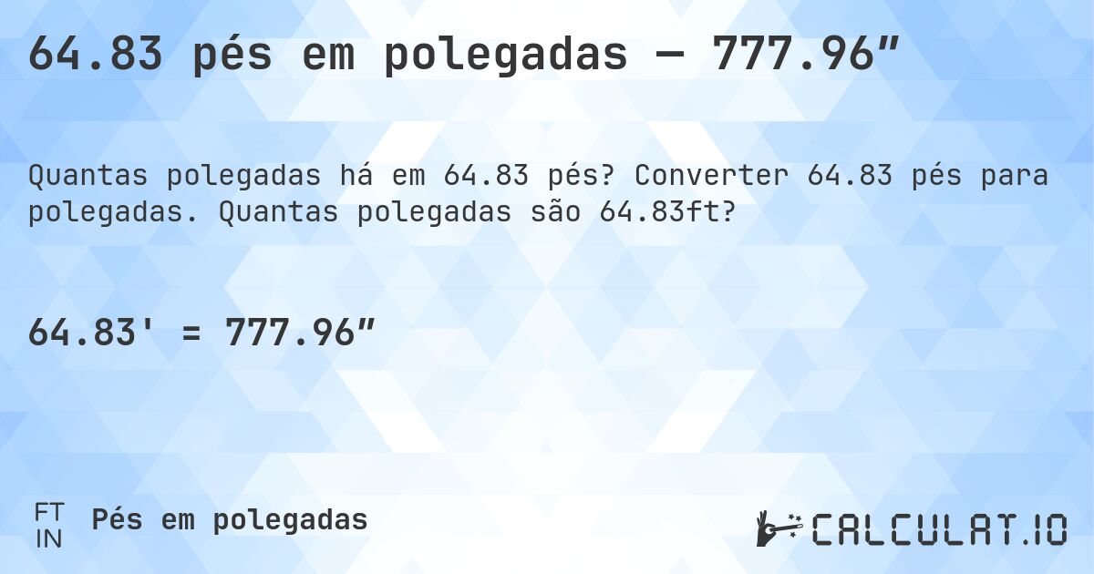 64.83 pés em polegadas — 777.96″. Converter 64.83 pés para polegadas. Quantas polegadas são 64.83ft?