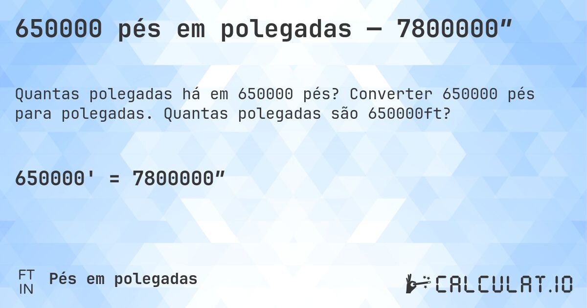 650000 pés em polegadas — 7800000″. Converter 650000 pés para polegadas. Quantas polegadas são 650000ft?