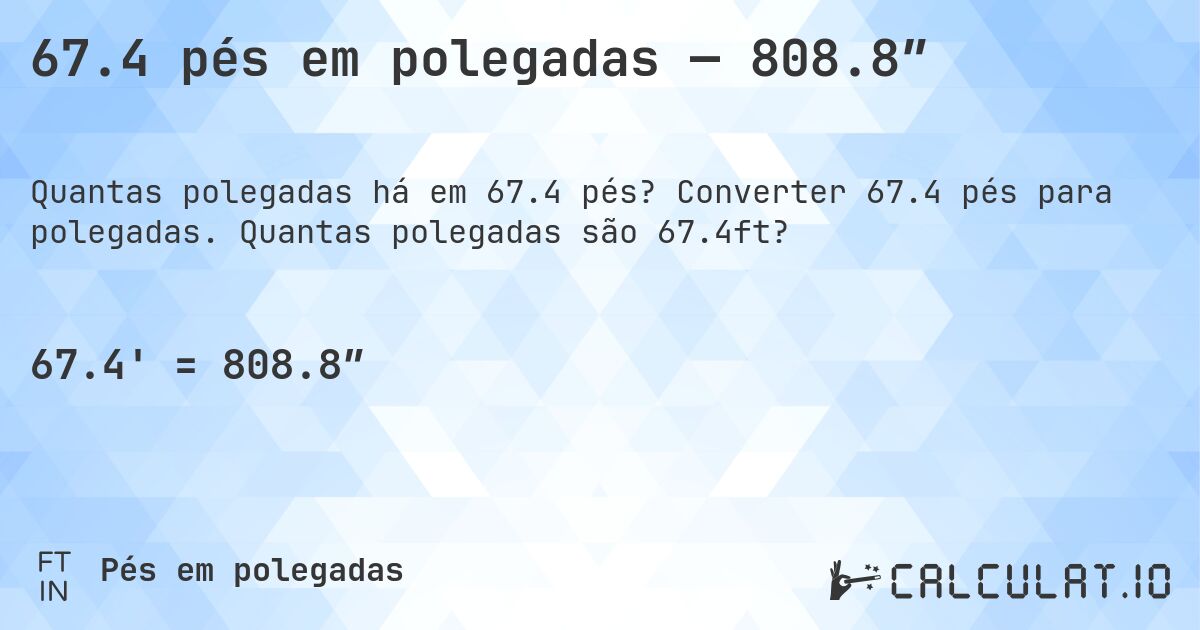 67.4 pés em polegadas — 808.8″. Converter 67.4 pés para polegadas. Quantas polegadas são 67.4ft?