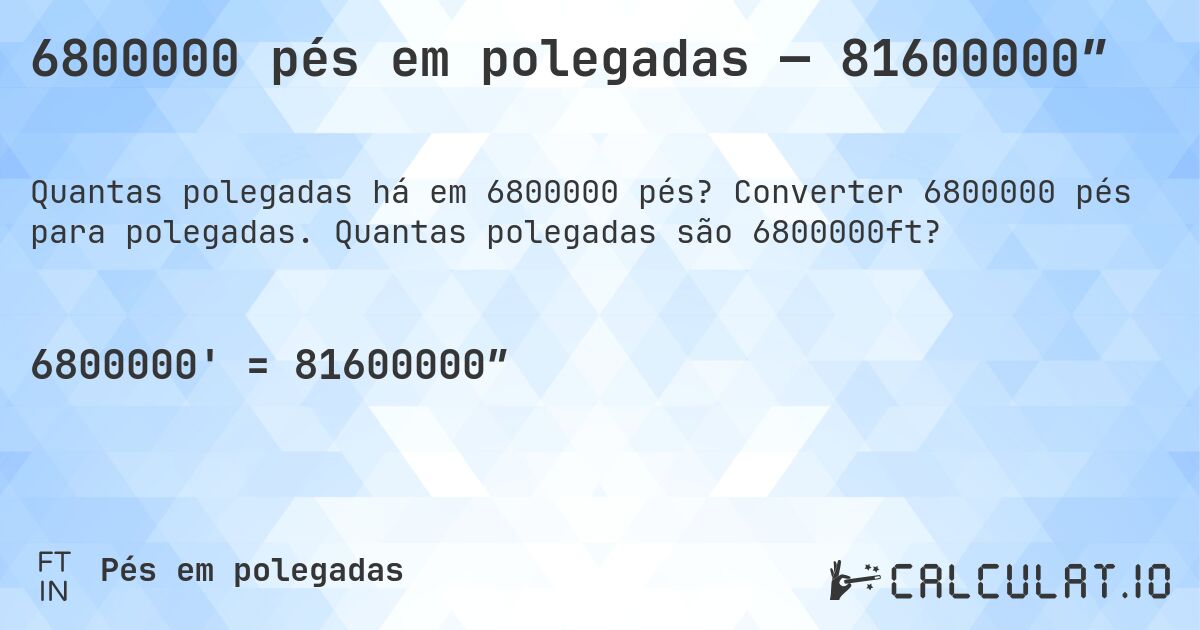 6800000 pés em polegadas — 81600000″. Converter 6800000 pés para polegadas. Quantas polegadas são 6800000ft?